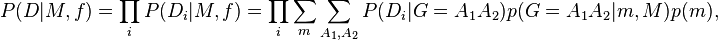 
  P(D|M,f) =   \prod_i P(D_i|M,f) =  \prod_i \sum_m \sum_{A_1,A_2} P(D_i|G=A_1A_2)p(G=A_1A_2|m,M)p(m),
