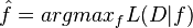 
  \hat{f}=argmax_{f} L(D|f)

